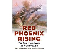 Red Phoenix Rising: The Soviet Air Force in World War II