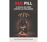 Red Pill: A Pílula do Ódio Contra as Mulheres