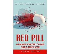 Red Pill: An Awakened Man's Guide to Money (Alpha Male Strategies to Avoid Female Manipulation)