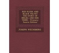 Red Plush and Black Velvet the Story of Melba and Her Tiems - Primary Source Edition