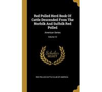 Red Polled Herd Book Of Cattle Descended From The Norfolk And Suffolk Red Polled: American Series; Volume 12