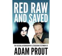Red, Raw, and Saved: The visceral autobiography & staggering testimony of Adam Prout