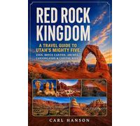 Red Rock Kingdom: A Travel Guide to Utah's Mighty Five: Zion, Bryce Canyon, Arches, Canyonlands & Capitol Reef