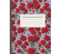 Red Roses Composition Notebook Unlined 200 Pages: For Academic Mind-Mapping, Artistic Sketching, and Structured Professional Brainstorming
