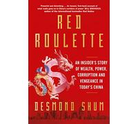 Desmond Shum – Red Roulette – Récit de richesse, pouvoir, corruption et vengeance en Chine – Poche