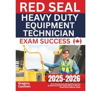 Red Seal Heavy Duty Equipment Technician Exam Success: All-in-One Manual with Realistic Practice Questions & Answer Explanations to Hit your Dream Score Without Stress