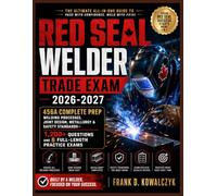 Red Seal Welder Trade Exam 2026-2027: 456A Complete Prep--Welding Processes, Joint Design, Metallurgy & Safety Standards-- 1,200+ Questions and 6 Full-Length Practice Exams