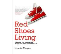 Red Shoes Living: Stand Out For The Positive In How You Work And Live Your Life
