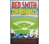 Red Smith on Baseball: The Game's Greatest Writer on the Game's Greatest Years