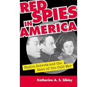 Red Spies In America: Stolen Secrets And The Dawn Of The Cold War
