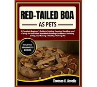 RED-TAILED BOA AS PETS: A Complete Beginner’s Guide to Feeding, Housing, Handling, and Caring for Red-Tailed Boas While Building Confidence, Ensuring Safety, and Raising a Healthy, Thriving Pet