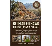 RED-TAILED HAWK FLIGHT MANUAL: The Essential Guide to Training, Biology, and Long-Term Field Management for the Modern Apprentice Falconer
