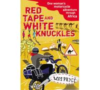 Red Tape and White Knuckles: One Woman's Motorcycle Adventure through Africa
