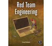 Red Team Engineering The Art of Building Offensive Tools and Infrastructure - Casey Erdmann - No Starch Press - ebook (ePub) - Livre