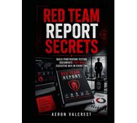 Red Team Report Secrets: Build Penetration Testing Documents That Win Executive Buy-In Every Time