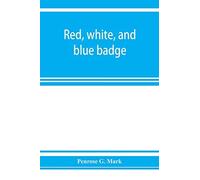 Red, White, And Blue Badge, Pennsylvania Veteran Volunteers. A History Of The 93rd Regiment, Known As The "Lebanon Infantry" And "One Of The 300 Fighting Regiments" From September 12th, 1861, To June 