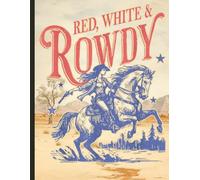 Red White and Rowdy Notebook: Western Cowgirl Journal for Women, Office, School, Patriotic Holidays, and Everyday Writing
