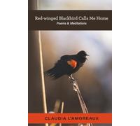 Red-winged Blackbird Calls Me Home: Poems & Meditations