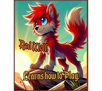 Red Wolf Learns How to Play: Wholesome, Goofy, Goodhearted, Kids Picture book. 40 Pages. Fun to Read, Fun to say, for both Parent and Child alike.
