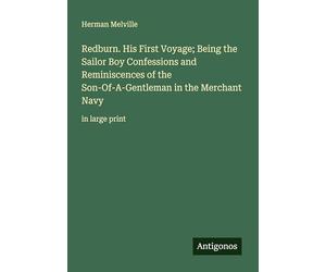 Redburn. His First Voyage; Being the Sailor Boy Confessions and Reminiscences of the Son-Of-A-Gentleman in the Merchant Navy: in large print