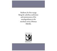 Redburn, His First Voyage. Being The Sailorboy Confessions And Reminiscences Of The Sonofagentleman In The Merchant Service. Herman Melville.