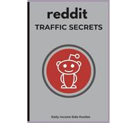 Reddit Traffic Secrets: How to Drive Unlimited Targeted Visitors & Buyers from Reddit Without Spending on Ads (Even If You’re New to the Platform)
