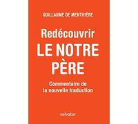 Redécouvrir le Notre Père. Commentaire de la nouvelle traduction