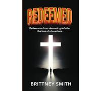 Redeemed: Deliverance from Demonic Grief After The Loss of A Loved One