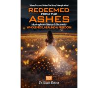 Redeemed From the Ashes: Moving From Silence & Shame to Wholeness, Healing & Freedom