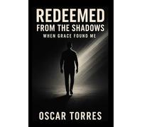 Redeemed From the Shadows: When Grace Found Me