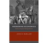 Redeeming Economics: Rediscovering the Missing Element
