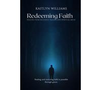 Redeeming Faith: Healing from Religious Trauma and Spiritual Abuse: Healing and restoring faith is possible through grace.