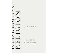 Redeeming Religion Volume I: Recovering the Soul of Faith