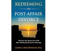 Redeeming the Post-Affair Divorce: Heal Your Life, Restore Your Faith After Infidelity Breaks Up Your Marriage