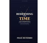 Redeeming the Time: 10 Keys to Maximizing Your Life, Fulfilling Your Purpose, and Investing Every Hour with Intention