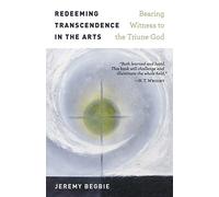 Redeeming Transcendence in the Arts: Bearing Witness to the Triune God