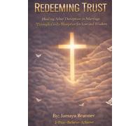 Redeeming Trust: Healing After Deception in Marriage Through God's Blueprint for Love and Wisdom