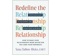 Redefine the Relationship From Monogamy to Polyamory, and Everything in Between-How to Make Your Relationships Work Better for You (and Your Partner/s) - Yana Tallon-Hicks - BenBella Books - ebook (eP