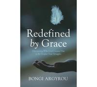 Redefined By Grace: Discovering Who God Created You To Be Despite Your Struggles