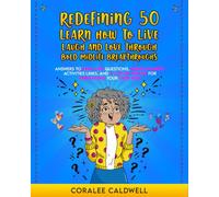 Redefining 50: Learn How to Live, Laugh, and Love Through Bold Midlife Breakthroughs: Answers to Real-Life Questions, Bonus Guided Activities Links, and a Lot of Humor for Embracing Your True Self
