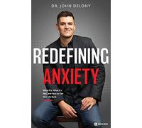Redefining Anxiety: What It Is, What It's Not, and How to Get Your Life Back