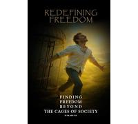 Redefining Freedom: Finding Freedom Beyond the Cages of Society: A Guide to Radical Presentism and Self-Liberation