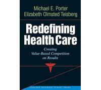Redefining Health Care: Creating Value-based Competition on Results