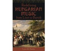 Redefining Hungarian Music from Liszt to Bartok by Hooker Lynn M. Asst. Prof. Asst. Prof. Indiana University Bloomington IN Hardcover Book Hooker Lynn M. Asst. Prof. Asst. Prof. Indiana University Blo