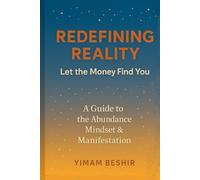 Redefining Reality: Let the Money Find You: A Guide to the Abundance Mindset & Manifestation