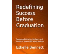 Redefining Success Before Graduation: Supporting Motivation, Resilience, and Identity in Today's High School Students