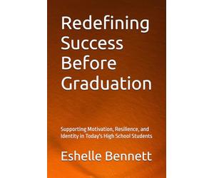 Redefining Success Before Graduation: Supporting Motivation, Resilience, and Identity in Today's High School Students
