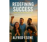 Redefining Success: Living Life on Your Own Terms: Break Free from Society’s Illusions and Discover What Truly Matters