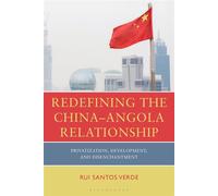 Redefining the China-Angola Relationship Privatization, Development and Disenchantment - Dr Rui Santos Verde - Bloomsbury Academic - ebook (ePub) - Livre