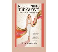 Redefining the Curve: The Sara Blakely Story: Innovation, Resilience, and the Power of Believing in Yourself